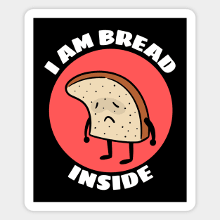 I Am Bread Inside | Bread Pun Magnet